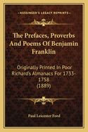 The Prefaces, Proverbs and Poems of Benjamin Franklin: Originally Printed in Poor Richard's Almanacs for 1733-1758 (1889)