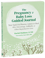 The Pregnancy and Baby Loss Guided Journal: Your Space to Process, Grieve, and Heal After Miscarriage, Stillbirth, or Other Reproductive Loss