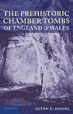 The Prehistoric Chamber Tombs of England and Wales - Daniel, Glyn E.