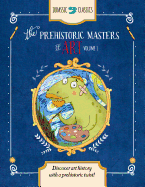 The Prehistoric Masters of Art Volume 1: Discover Art History with a Prehistoric Twist!