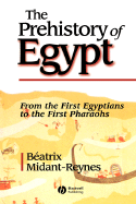 The Prehistory of Egypt: From the First Egyptians to the First Pharaohs - Midant-Reynes, Beatrix