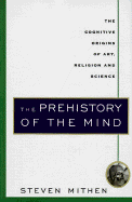 The Prehistory of the Mind: The Cognitive Origins of Art, Religion and Science - Mithen, Steven