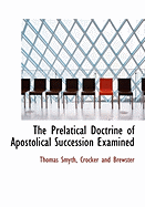 The Prelatical Doctrine of Apostolical Succession Examined