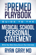 The Premed Playbook Guide to the Medical School Personal Statement: Everything You Need to Successfully Apply