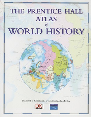 The Prentice Hall Atlas of World History - Pearson Prentice Hall (Creator), and Dorling Kindersley Publishing (Creator)