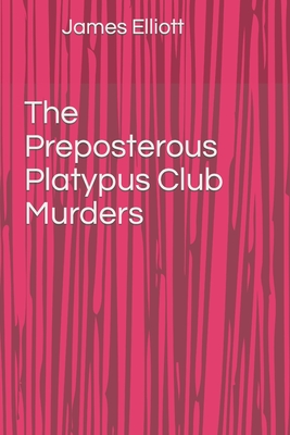 The Preposterous Platypus Club Murders - Elliott, Jim (Editor), and Elliott, James