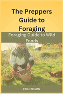 The Prepper's Guide to Foraging: Foraging Guide to Wild Foods