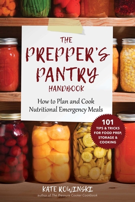 The Prepper's Pantry Handbook: How to Plan and Cook Nutritional Emergency Meals - Rowinski, Kate