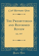 The Presbyterian and Reformed Review: July, 1897 (Classic Reprint)