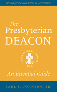 The Presbyterian Deacon: An Essential Guide, Revised for the New Form of Government