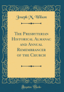 The Presbyterian Historical Almanac and Annual Remembrancer of the Church (Classic Reprint)