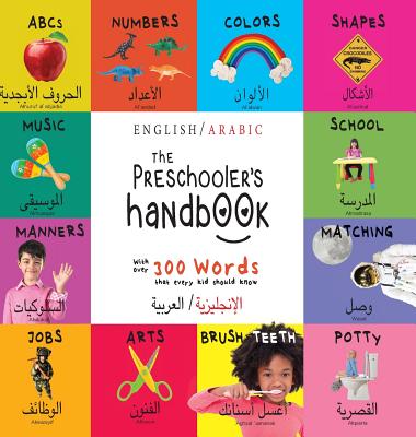The Preschooler's Handbook: Bilingual (English / Arabic) (          /       ) ABC's, Numbers, Colors, Shapes, Matching, School, Manners, Potty and Jobs, with 300 Words that every Kid - Martin, Dayna, and Roumanis, A R (Editor)