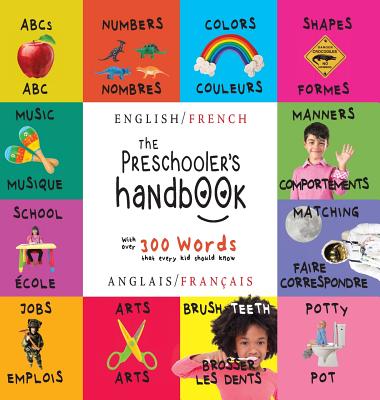 The Preschooler's Handbook: Bilingual (English / French) (Anglais / Fran?ais) Abc's, Numbers, Colors, Shapes, Matching, School, Manners, Potty and Jobs, with 300 Words That Every Kid Should Know: Engage Early Readers: Children's Learning Books - Martin, Dayna, and Roumanis, A R (Editor)