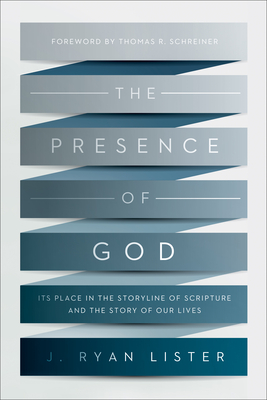 The Presence of God: Its Place in the Storyline of Scripture and the Story of Our Lives - Lister, J Ryan, and Schreiner, Thomas R, Dr., PH.D. (Foreword by)