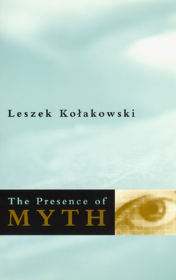 The Presence of Myth - Kolakowski, Leszek, and Czerniawski, Adam (Translated by)