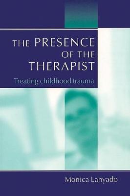 The Presence of the Therapist: Treating Childhood Trauma - Lanyado, Monica