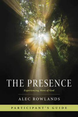 The Presence Participant's Guide: Experiencing More of God - Rowlands, Alec