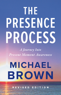 The Presence Process: A Journey Into Present Moment Awareness - Brown, Michael