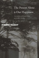 The Present Alone Is Our Happiness: Conversations with Jeannie Carlier and Arnold I. Davidson