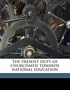 The Present Duty of Churchmen Towards National Education Volume Talbot Collection of British Pamphlets