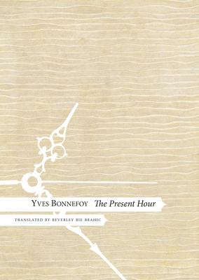 The Present Hour - Bonnefoy, Yves, and Brahic, Beverley Bie (Translated by)