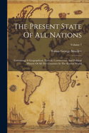 The Present State Of All Nations: Containing A Geographical, Natural, Commercial, And Political History Of All The Countries In The Known World; Volume 7