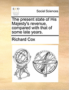 The Present State of His Majesty's Revenue, Compared with That of Some Late Years