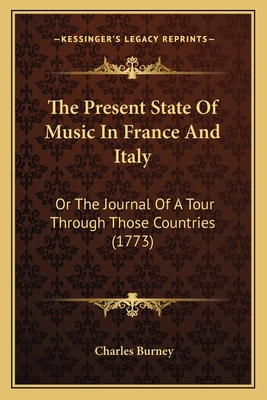 The Present State Of Music In France And Italy: Or The Journal Of A Tour Through Those Countries (1773) - Burney, Charles