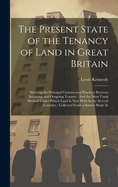 The Present State of the Tenancy of Land in Great Britain: Showing the Principal Customs and Practices Between Incoming and Outgoing Tenants: And the Most Usual Method Under Which Land Is Now Held In the Several Counties: Collected From a Survey Made In