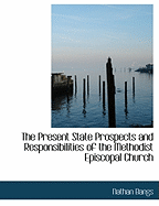 The Present State Prospects and Responsibilities of the Methodist Episcopal Church