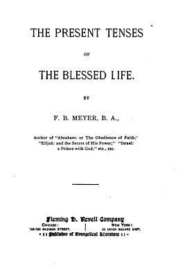 The Present Tenses of the Blessed Life - Meyer, Frederick Brotherton