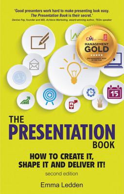 The Presentation Book: How to Create it, Shape it and Deliver it! Improve Your Presentation Skills Now - Ledden, Emma