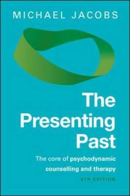 The Presenting Past: The Core of Psychodynamic Counselling and Therapy - Jacobs, Michael