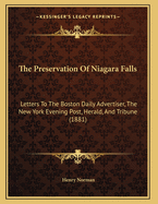 The Preservation of Niagara Falls: Letters to the Boston Daily Advertiser, the New York Evening Post, Herald, and Tribune (1881)