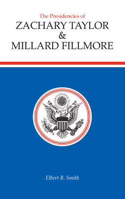 The Presidencies of Zachary Taylor and Millard Fillmore - Smith, Elbert B