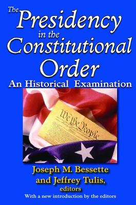 The Presidency in the Constitutional Order: An Historical Examination - Bessette, Joseph M. (Editor), and Tulis, Jeffrey (Editor)