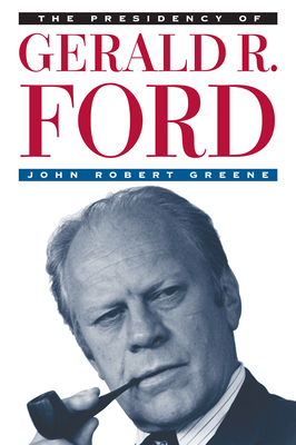 The Presidency of Gerald R. Ford - Greene, John Robert