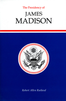 The Presidency of James Madison - Rutland, Robert Allen