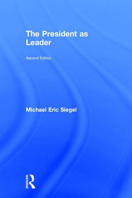 The President as Leader - Siegel, Michael Eric