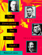 The President Has Been Shot!: True Stories of the Attacks on Ten U.S. Presidents