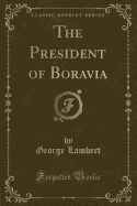 The President of Boravia (Classic Reprint)