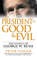 The President of Good & Evil: The Ethics of George W. Bush