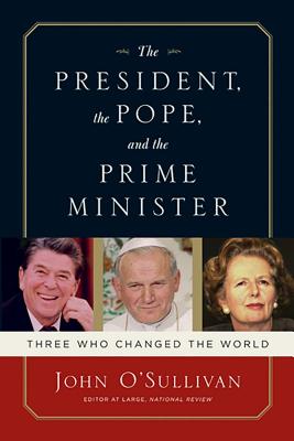 The President, the Pope, and the Prime Minister: Three Who Changed the World - O'Sullivan, John