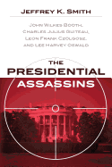 The Presidential Assassins: John Wilkes Booth, Charles Julius Guiteau, Leon Frank Czolgosz, and Lee Harvey Oswald