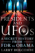 The Presidents and UFOs: A Secret History from FDR to Obama