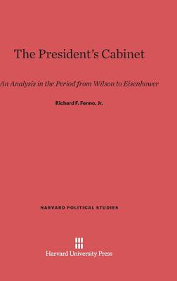 The President's Cabinet: An Analysis in the Period from Wilson to Eisenhower - Fenno Jr, Richard F