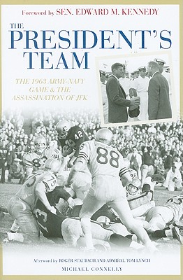 The President's Team: The 1963 Army-Navy Game and the Assassination of JFK - Connelly, Michael, and Kennedy, Edward, Senator (Foreword by), and Staubach, Roger (Afterword by)