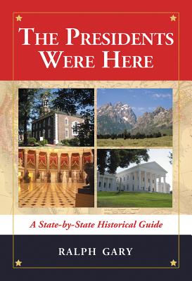 The Presidents Were Here: A State-By-State Historical Guide - Gary, Ralph