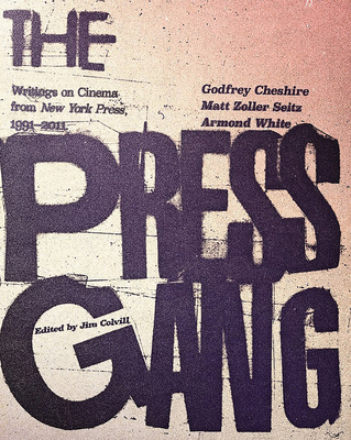 The Press Gang: Writings on Cinema from New York Press, 1991-2011 - Cheshire, Godfrey, and Seitz, Matt Zoller, and White, Armond