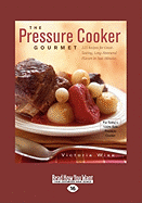 The Pressure Cooker Gourmet: 225 Recipes for Great-Tasting, Long-Simmered Flavors in Just Minutes (Large Print 16pt)